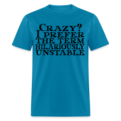 Crazy? I Prefer Hilariously Unstable T-Shirt Color: turquoise