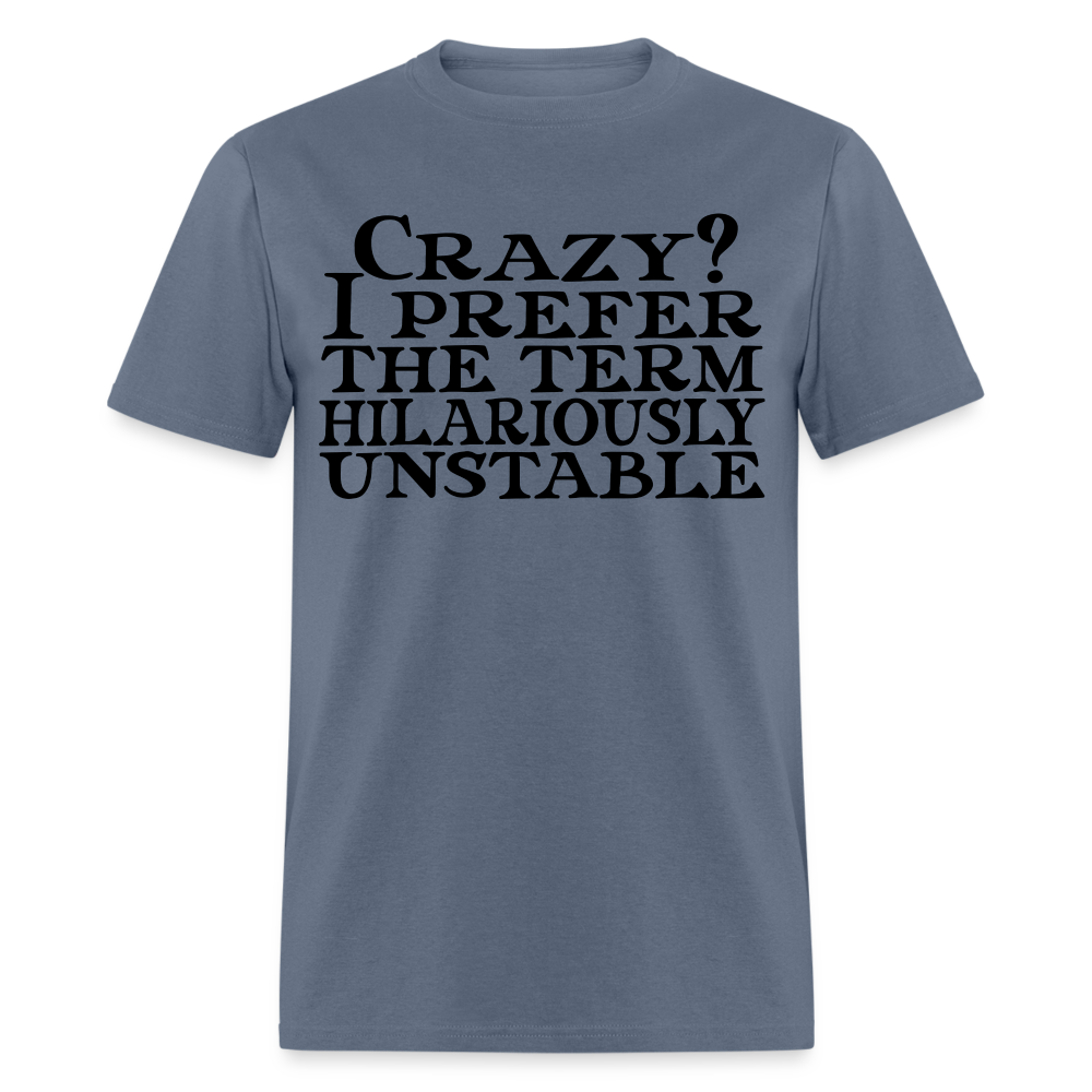 Crazy? I Prefer Hilariously Unstable T-Shirt Color: denim