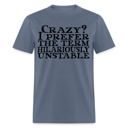 Crazy? I Prefer Hilariously Unstable T-Shirt Color: denim