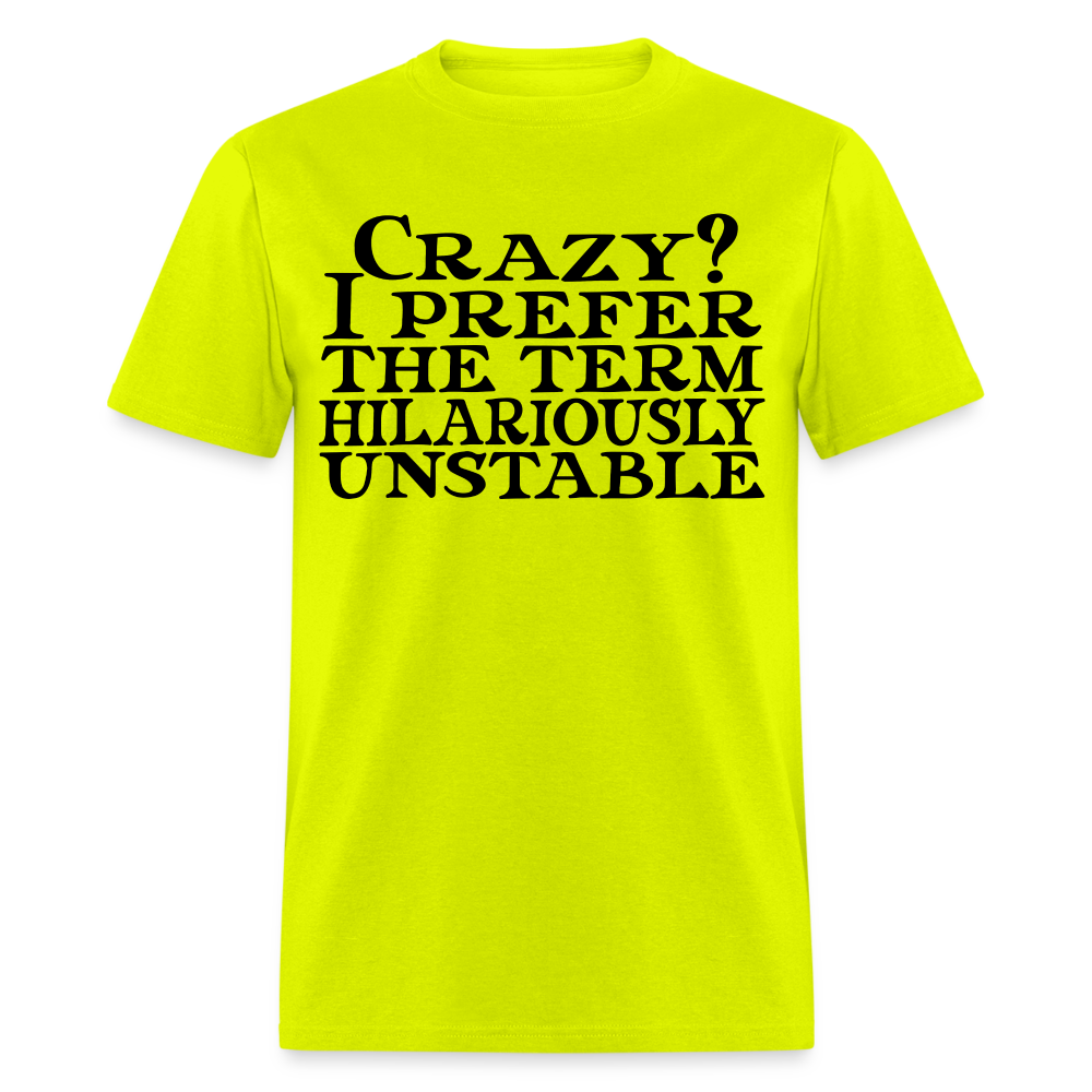 Crazy? I Prefer Hilariously Unstable T-Shirt Color: safety green