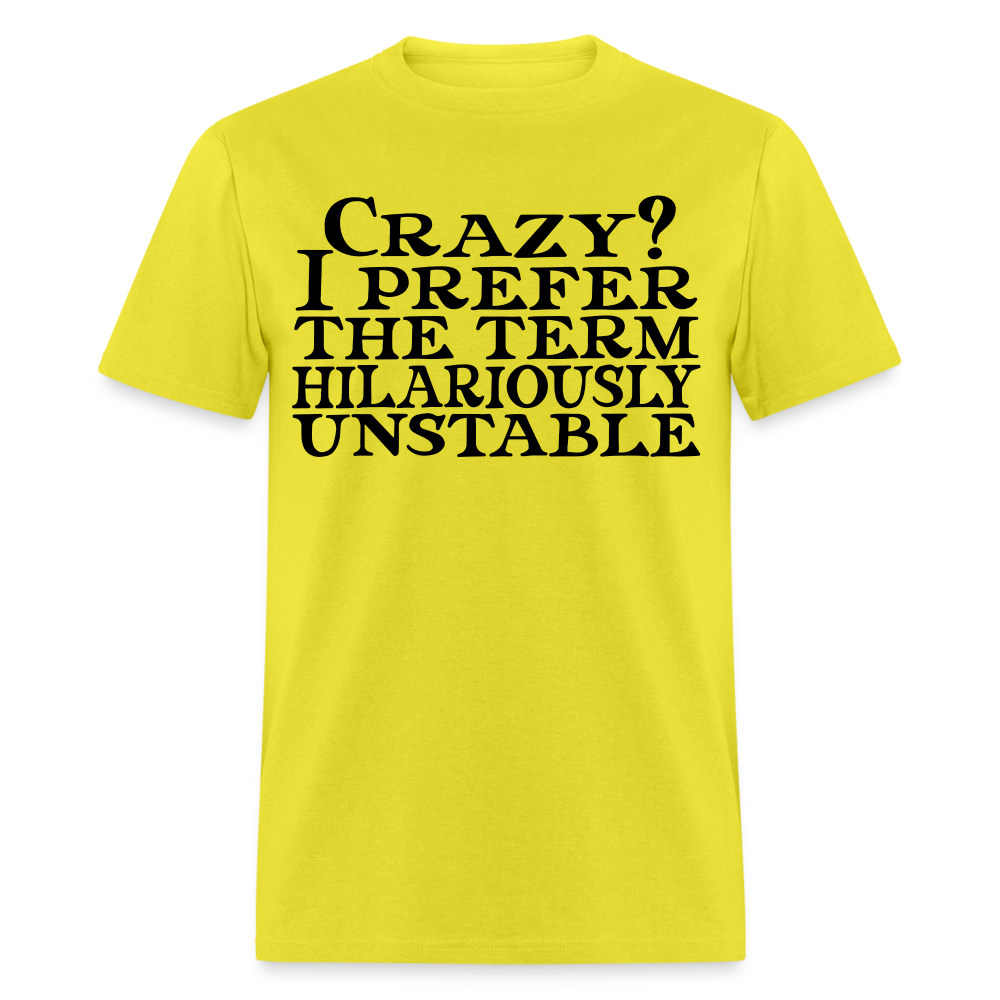 Crazy? I Prefer Hilariously Unstable T-Shirt Color: yellow