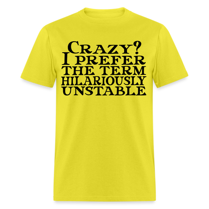 Crazy? I Prefer Hilariously Unstable T-Shirt Color: yellow