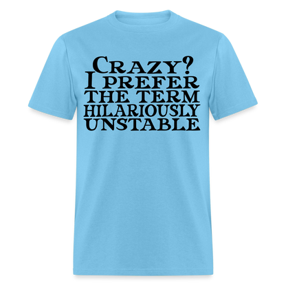 Crazy? I Prefer Hilariously Unstable T-Shirt Color: aquatic blue