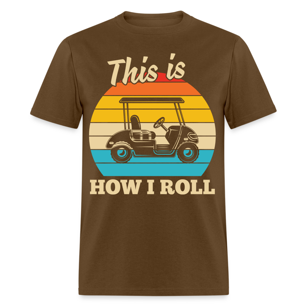 This is How I Roll T-Shirt (Golf Cart) Color: brown