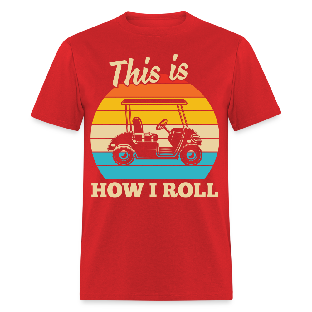 This is How I Roll T-Shirt (Golf Cart) Color: red