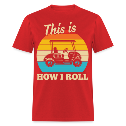 This is How I Roll T-Shirt (Golf Cart) Color: red