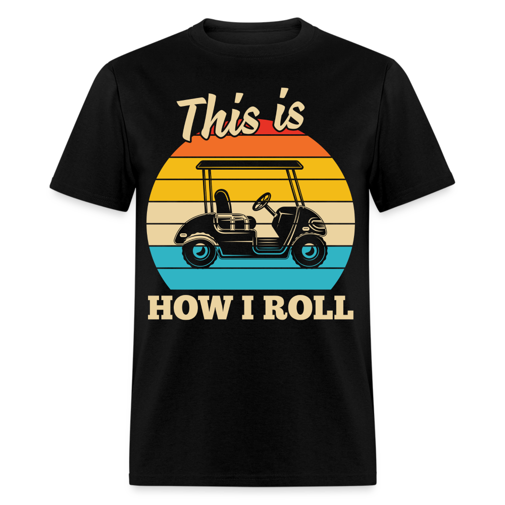 This is How I Roll T-Shirt (Golf Cart) Color: black