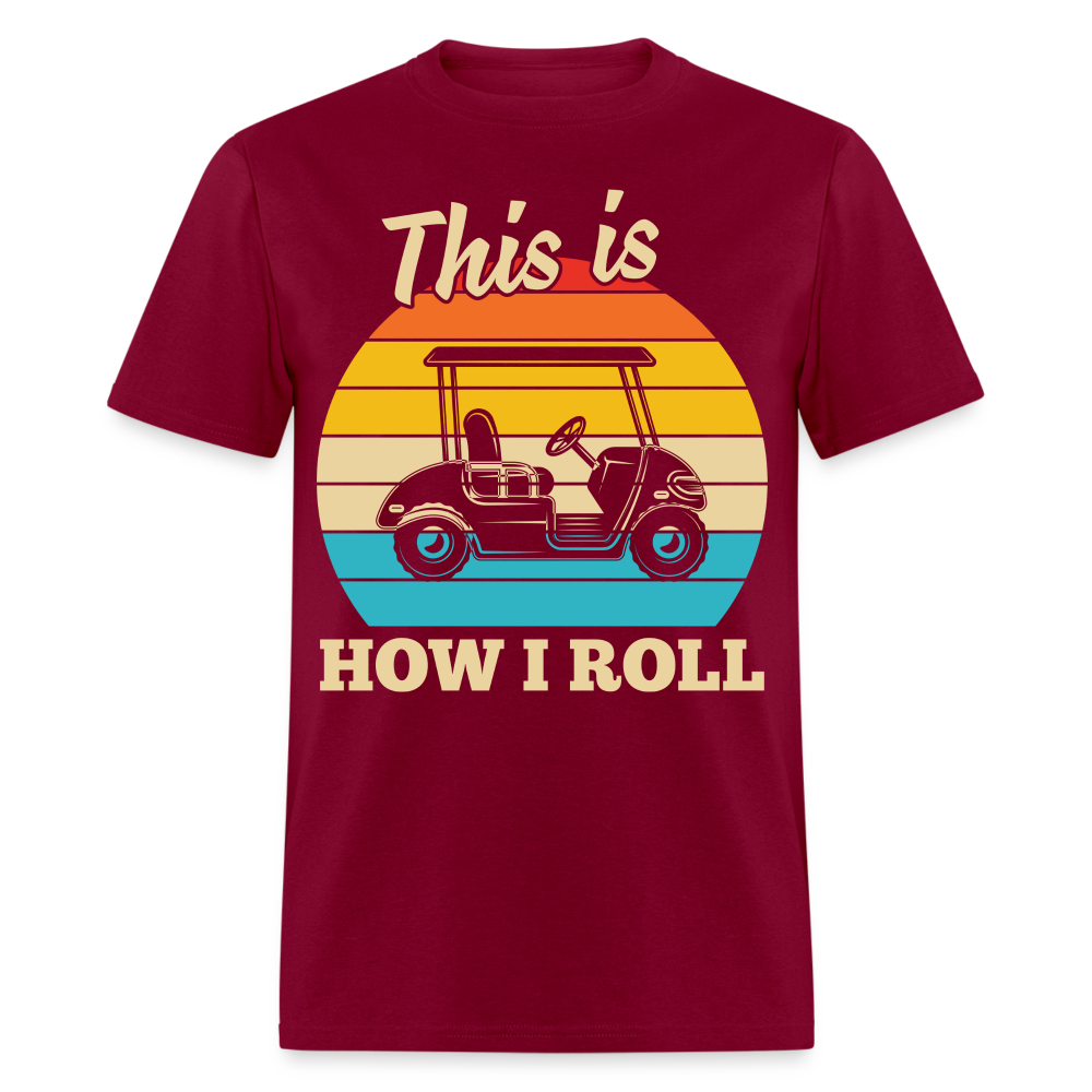 This is How I Roll T-Shirt (Golf Cart) Color: burgundy