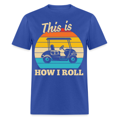 This is How I Roll T-Shirt (Golf Cart) Color: royal blue