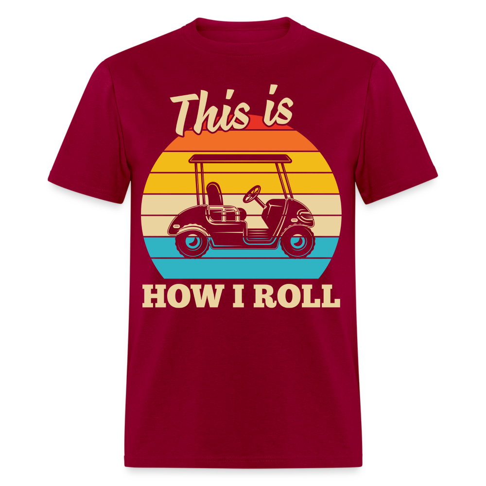 This is How I Roll T-Shirt (Golf Cart) Color: dark red