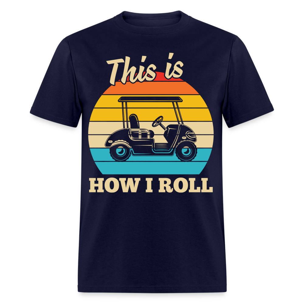 This is How I Roll T-Shirt (Golf Cart) Color: navy