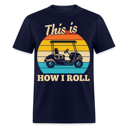 This is How I Roll T-Shirt (Golf Cart) Color: navy