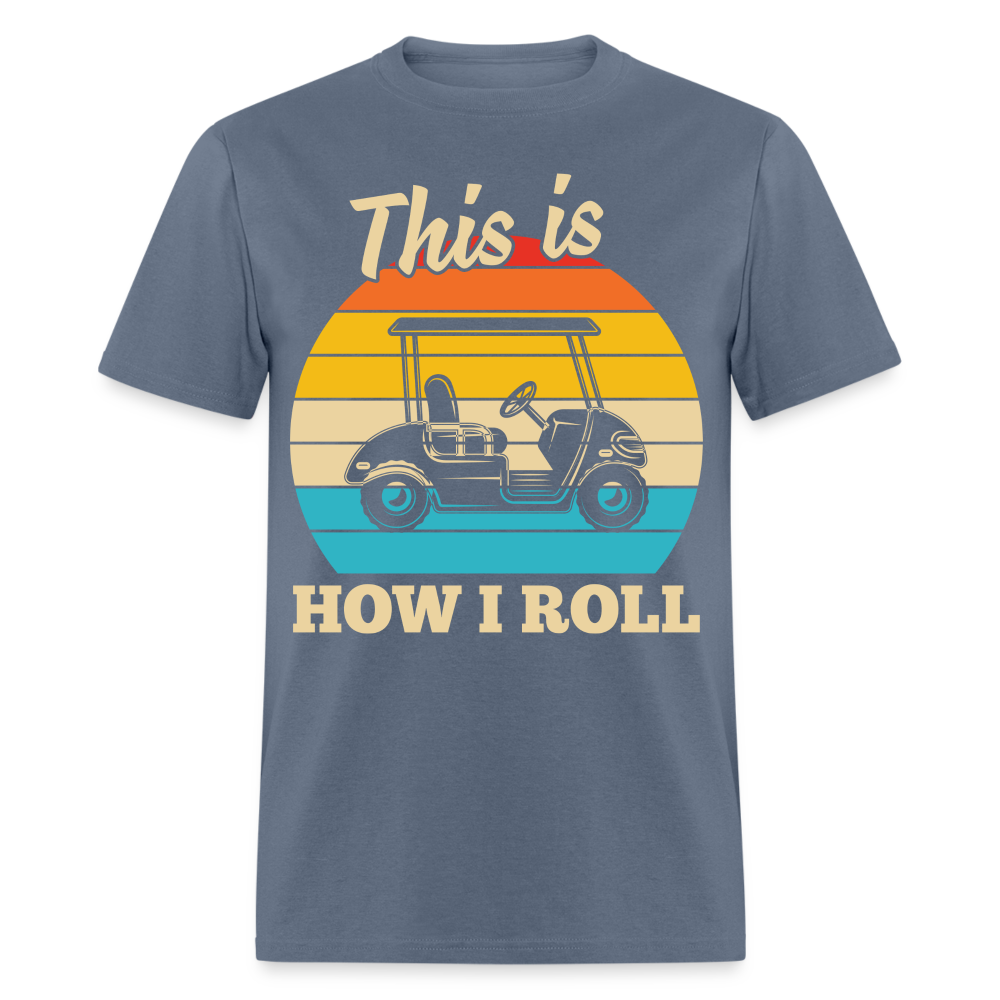This is How I Roll T-Shirt (Golf Cart) Color: denim