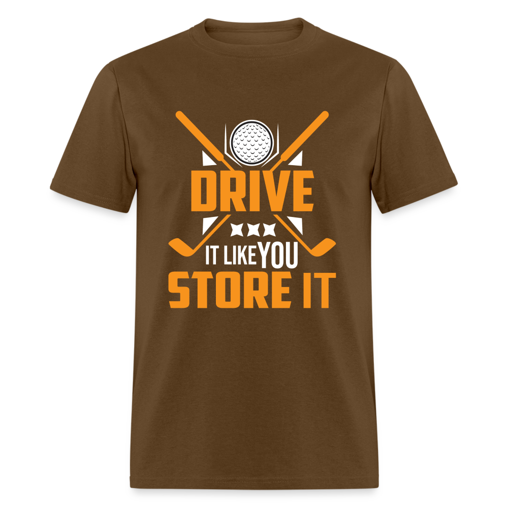 Drive It Like You Store It T-Shirt (Golf) Color: brown
