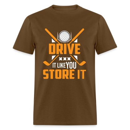 Drive It Like You Store It T-Shirt (Golf) Color: brown