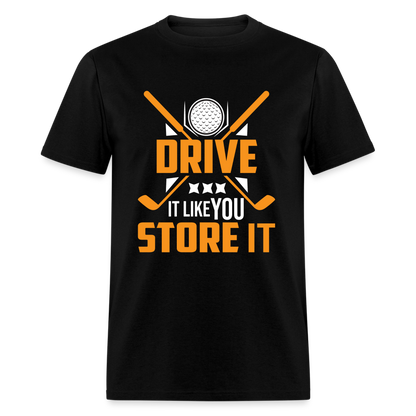 Drive It Like You Store It T-Shirt (Golf) Color: black