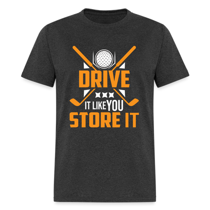 Drive It Like You Store It T-Shirt (Golf) Color: heather black