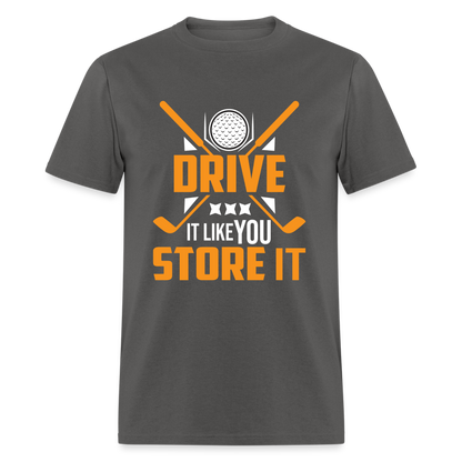 Drive It Like You Store It T-Shirt (Golf) Color: charcoal