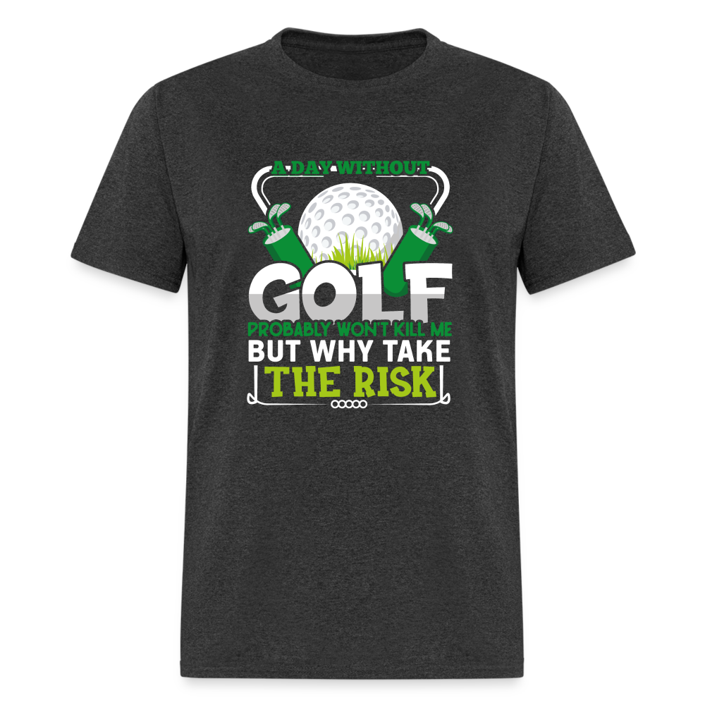 A Day Without Golf Won't Kill Me T-Shirt Color: heather black