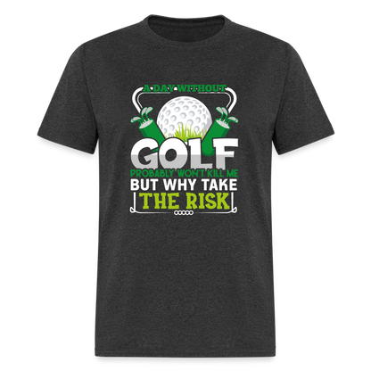 A Day Without Golf Won't Kill Me T-Shirt Color: heather black