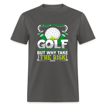 A Day Without Golf Won't Kill Me T-Shirt Color: charcoal