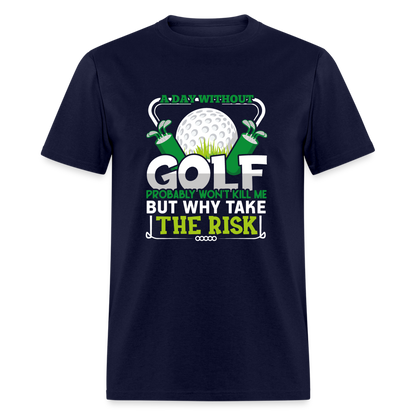 A Day Without Golf Won't Kill Me T-Shirt Color: navy
