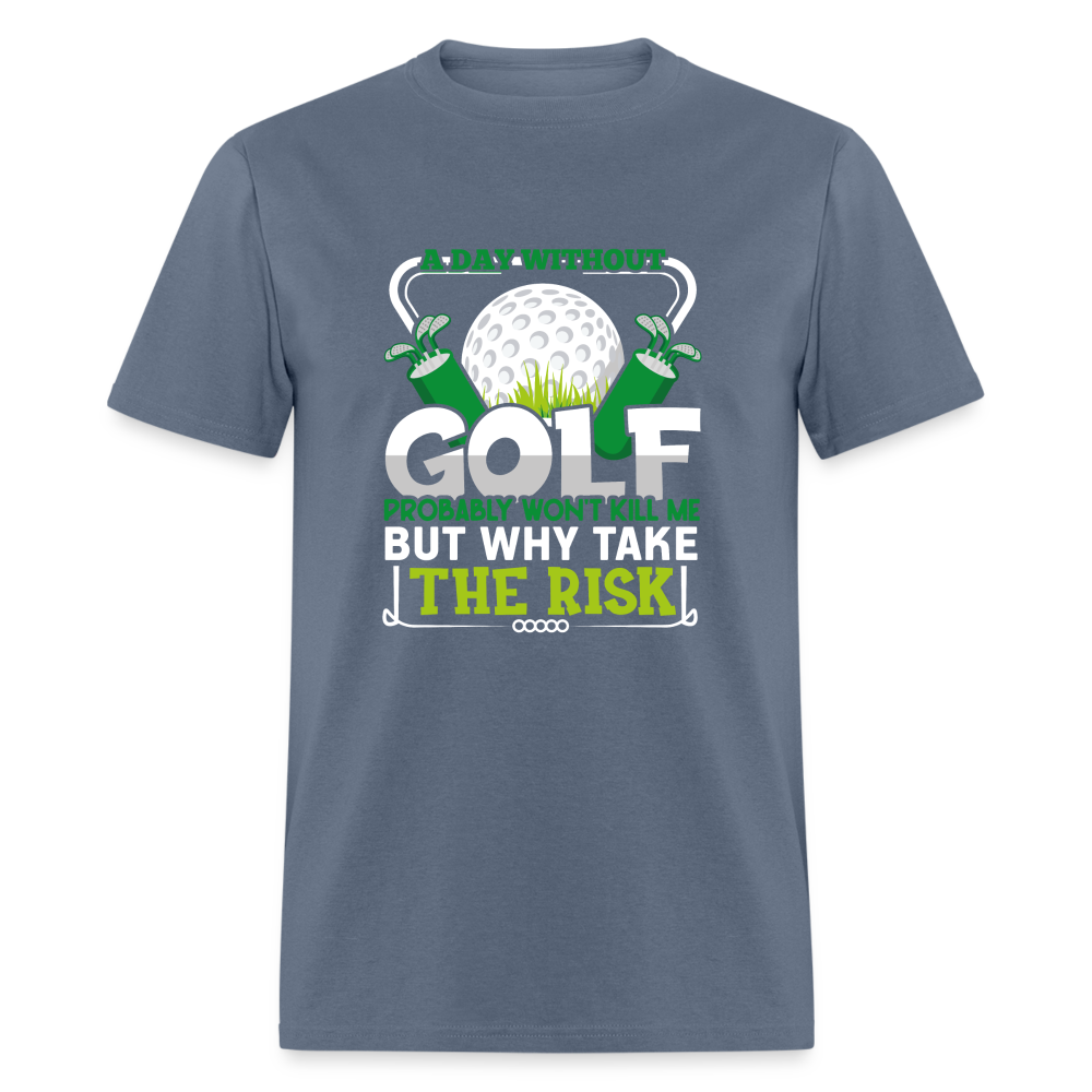 A Day Without Golf Won't Kill Me T-Shirt Color: denim