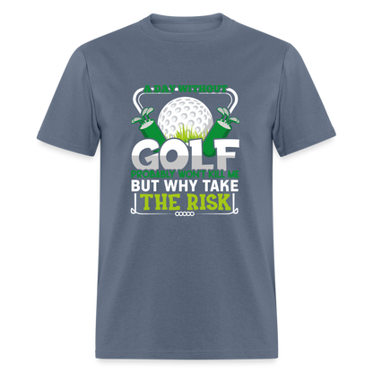A Day Without Golf Won't Kill Me T-Shirt Color: denim