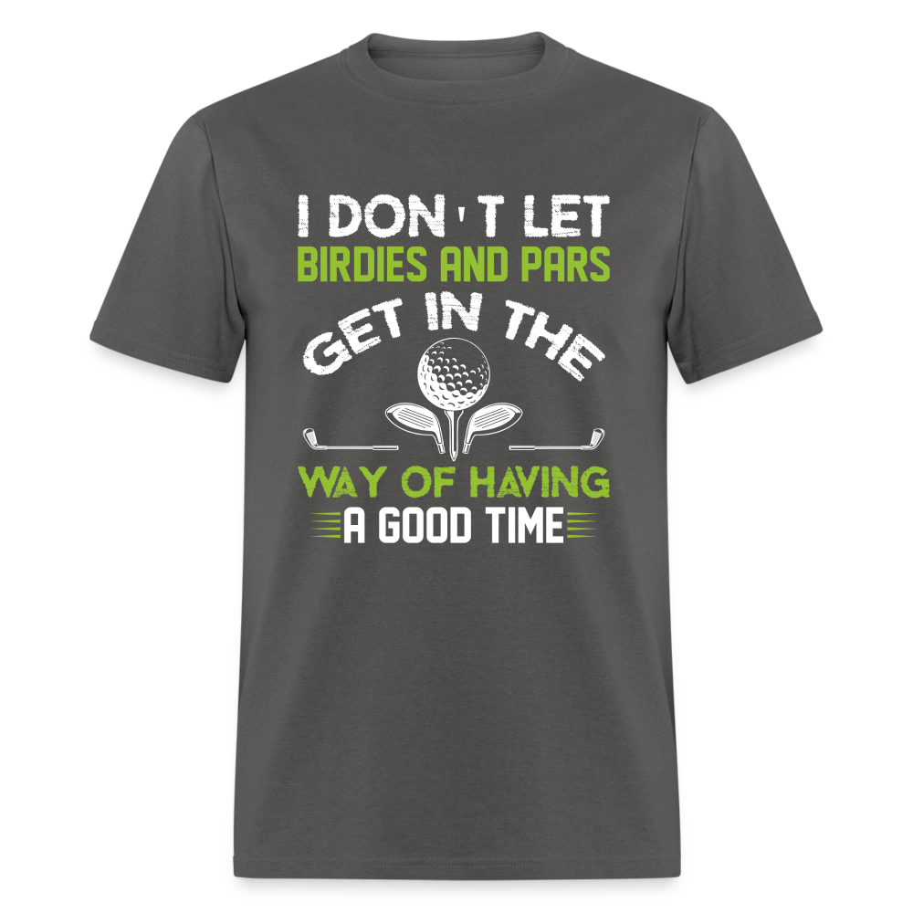 I Don't Let Birdies and Pars Get In The Way T-Shirt Color: charcoal