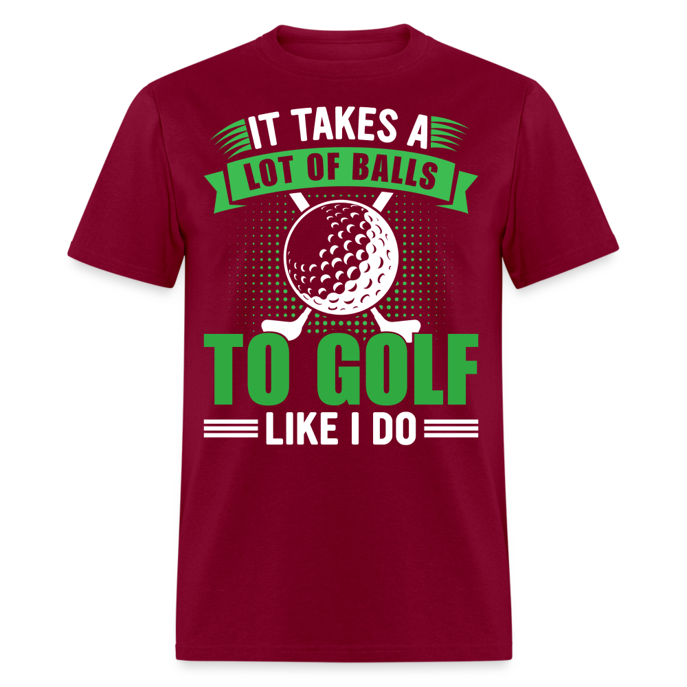 It Takes A Lot of Balls to Golf Like I Do T-Shirt Color: burgundy