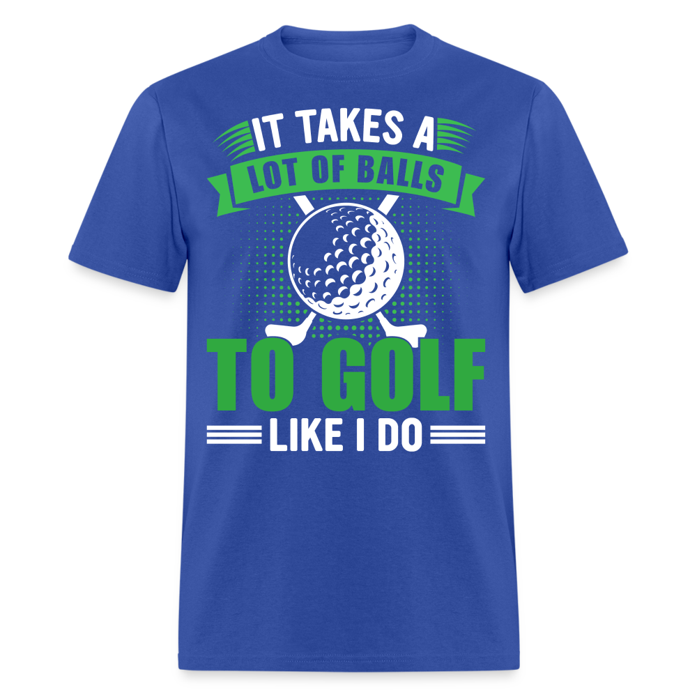 It Takes A Lot of Balls to Golf Like I Do T-Shirt Color: royal blue