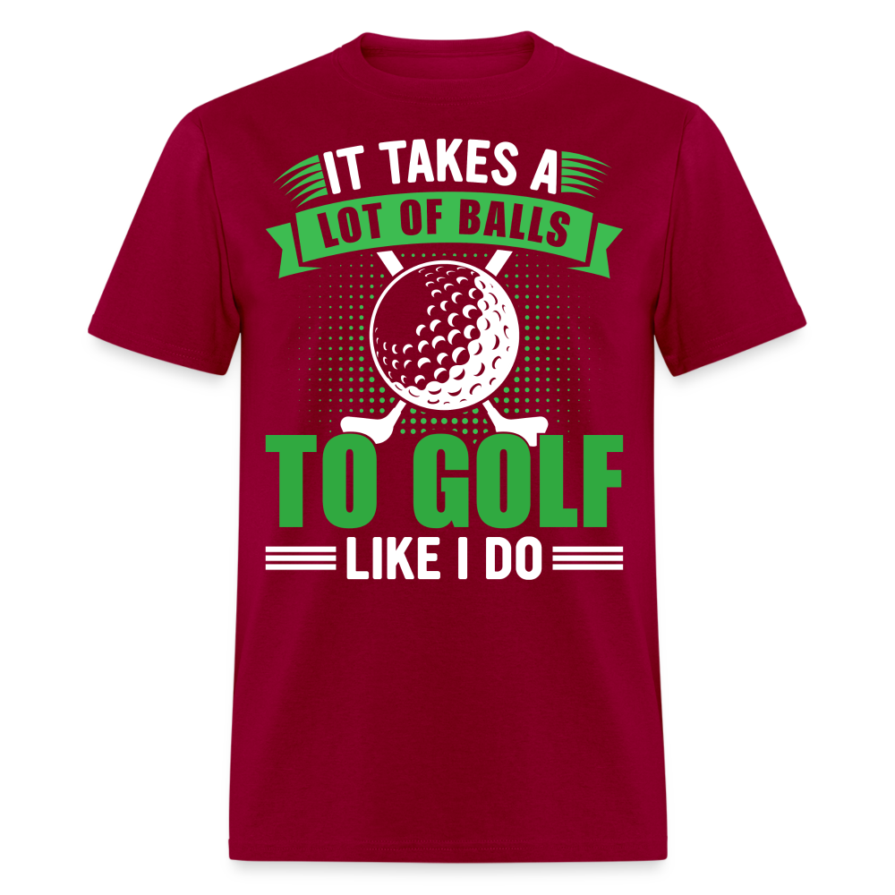 It Takes A Lot of Balls to Golf Like I Do T-Shirt Color: dark red