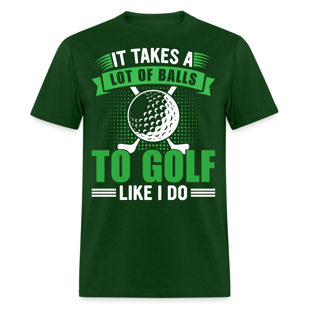 It Takes A Lot of Balls to Golf Like I Do T-Shirt Color: forest green