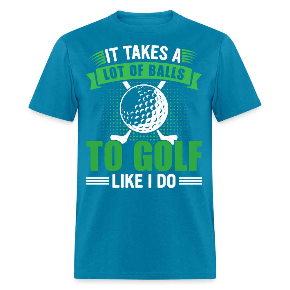 It Takes A Lot of Balls to Golf Like I Do T-Shirt Color: turquoise
