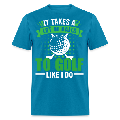 It Takes A Lot of Balls to Golf Like I Do T-Shirt Color: turquoise