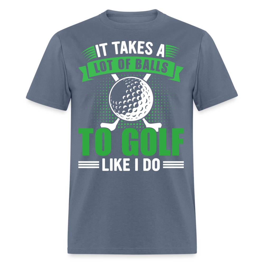 It Takes A Lot of Balls to Golf Like I Do T-Shirt Color: denim