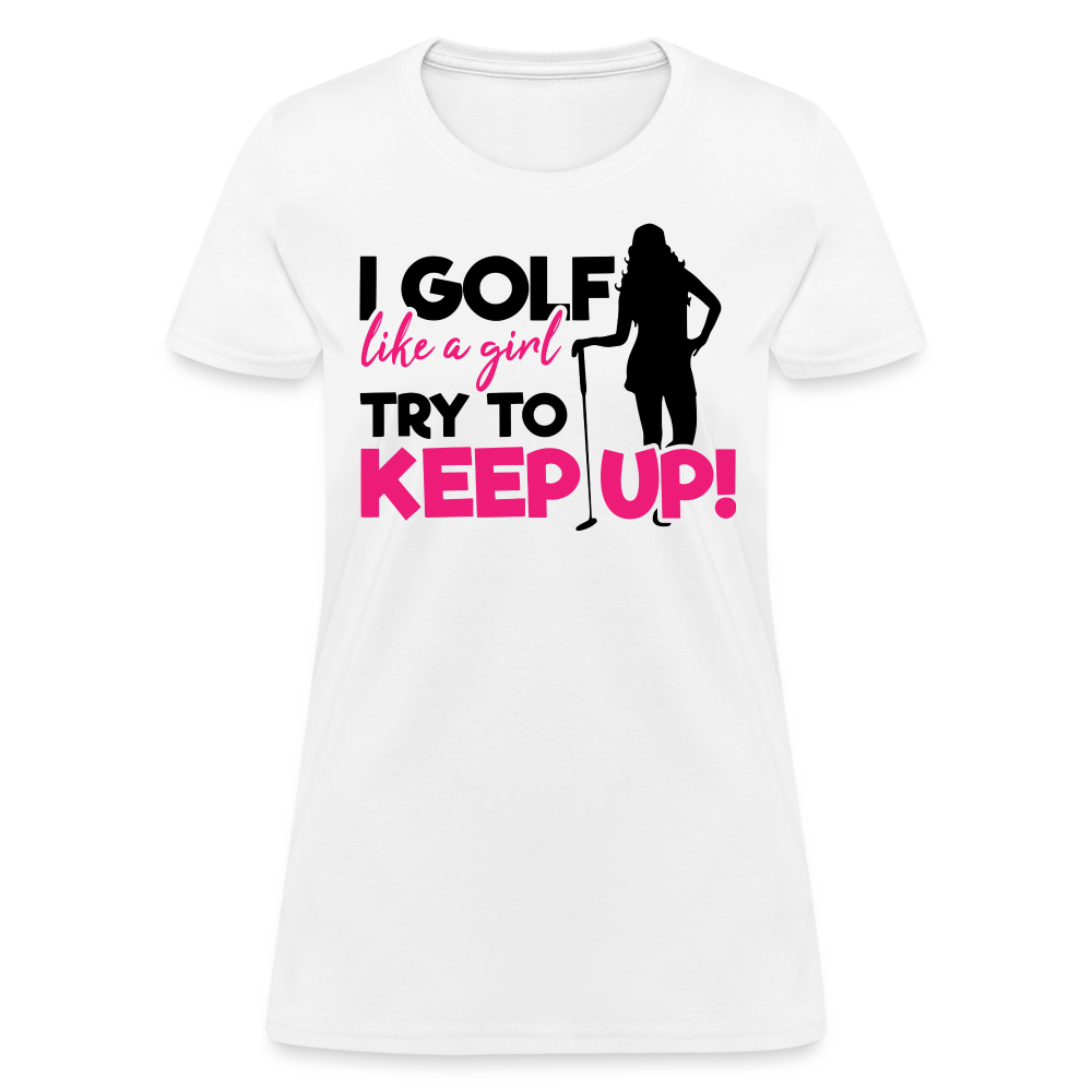 I Golf Like a Girl, Try To Keep Up T-Shirt Color: white