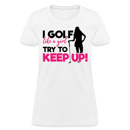 I Golf Like a Girl, Try To Keep Up T-Shirt Color: white