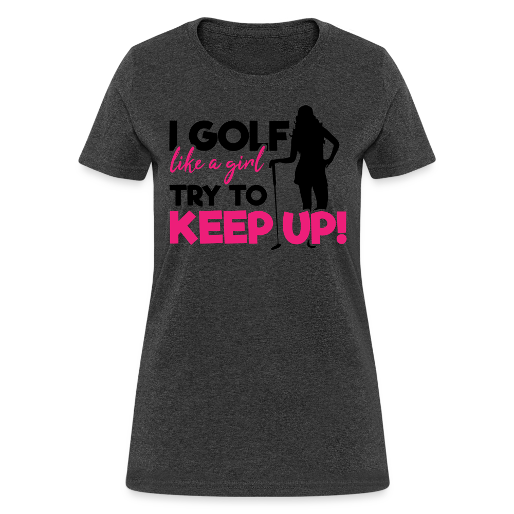 I Golf Like a Girl, Try To Keep Up T-Shirt Color: heather black