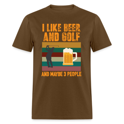 I Like Beer and Golf and Maybe 3 People T-Shirt Color: brown