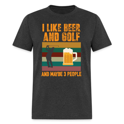 I Like Beer and Golf and Maybe 3 People T-Shirt Color: heather black