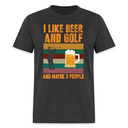 I Like Beer and Golf and Maybe 3 People T-Shirt Color: heather black