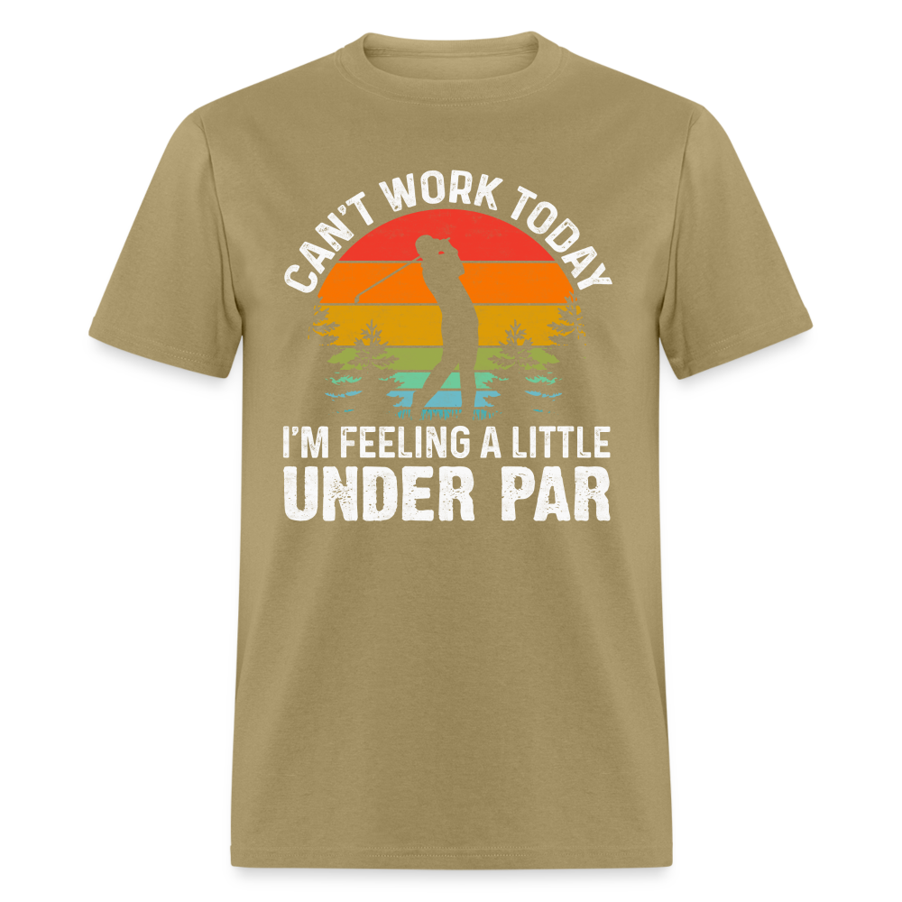 Can't Work Today I'm Feeling A Little Under Par T-Shirt Color: khaki