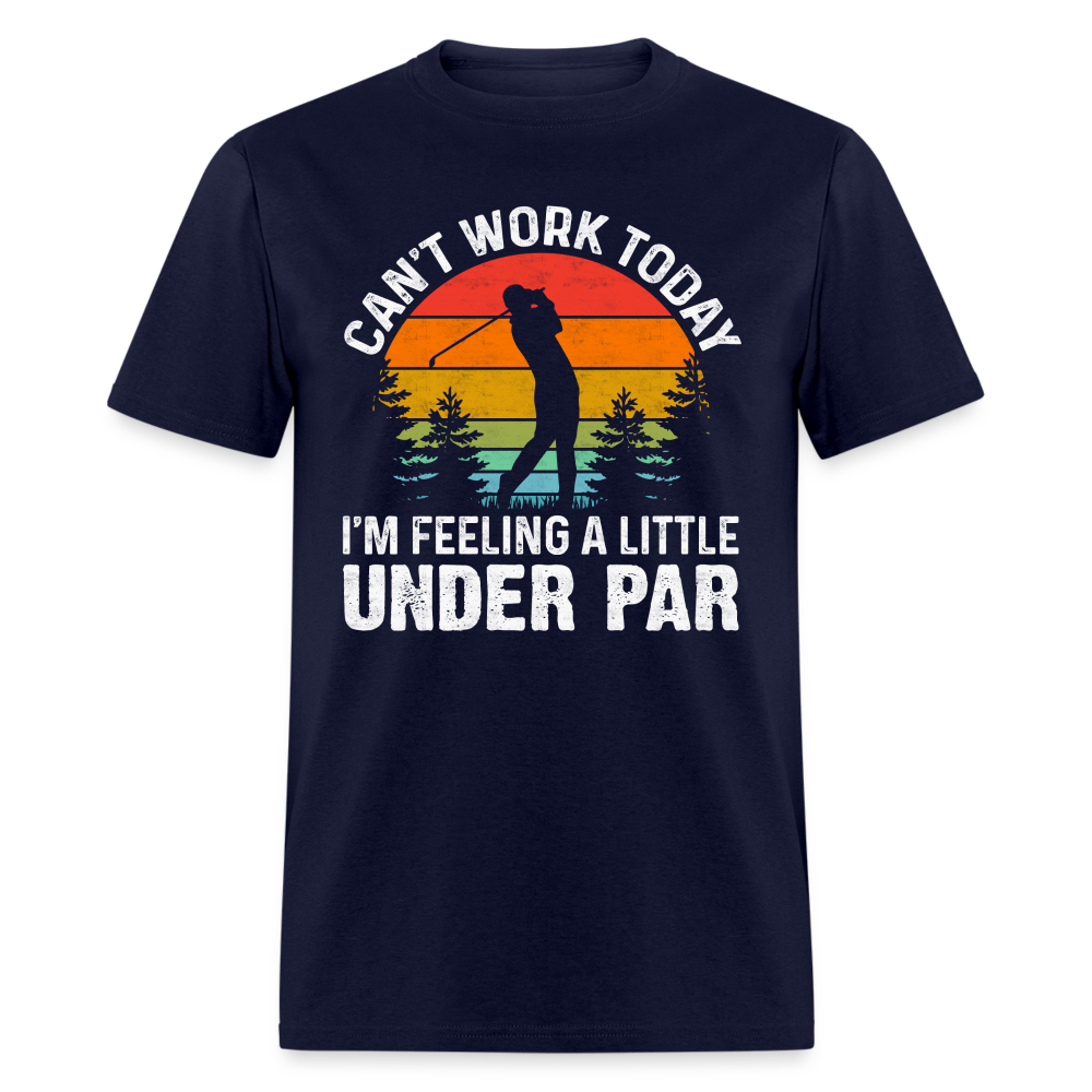 Can't Work Today I'm Feeling A Little Under Par T-Shirt Color: navy
