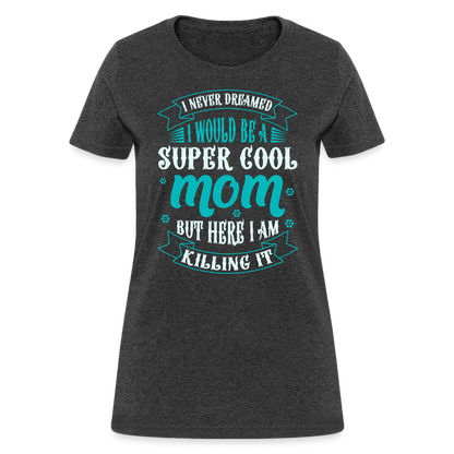 Super Cool Mom & Killing It T-Shirt Color: heather black