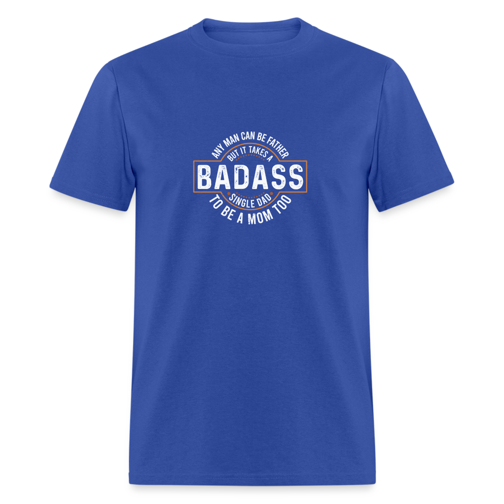 Takes A Badass Single Dad T-Shirt Color: royal blue