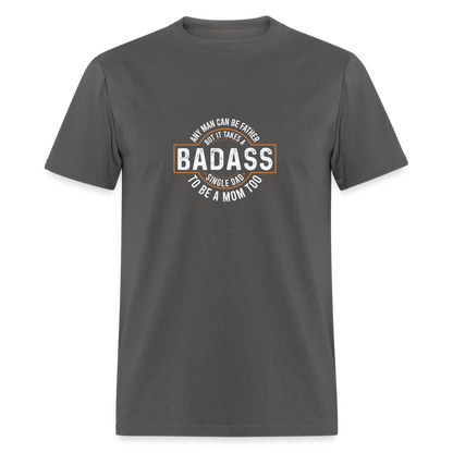 Takes A Badass Single Dad T-Shirt Color: charcoal
