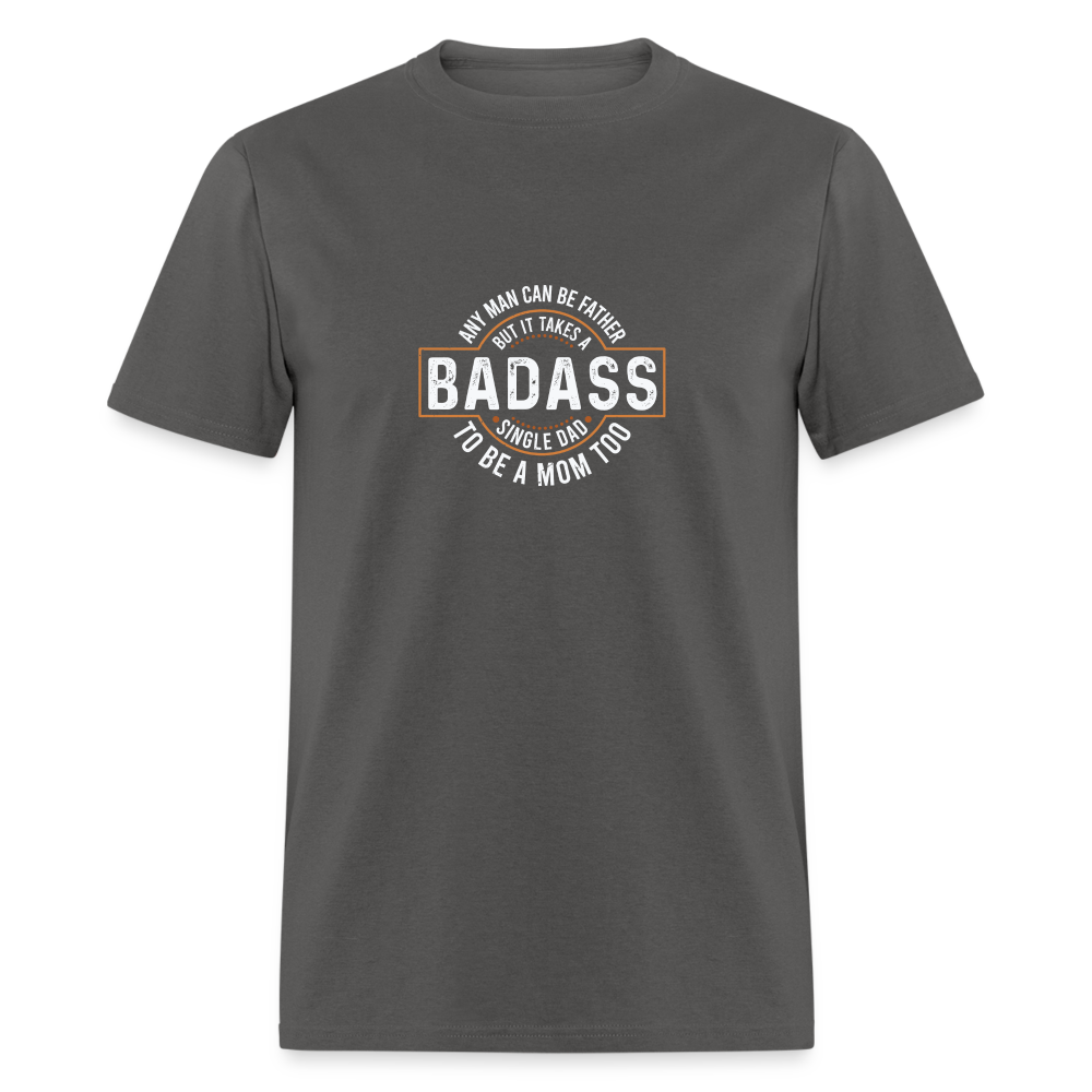 Takes A Badass Single Dad T-Shirt Color: charcoal