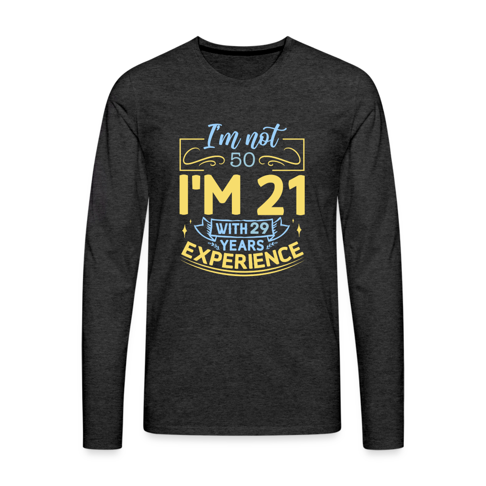 I'm Not (my Age) I'm 21 with Experience Long Sleeve T-Shirt Color: charcoal grey