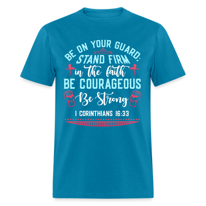 1 Corinthians 16:33 T-Shirt - Be Courageous Be Strong Color: turquoise
